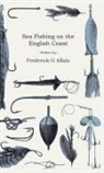 Frederick G. Aflalo - Sea Fishing on the English Coast;A Manual of Practical Instruction on the Art of Making and Using Sea Tackle and a Detailed Guide for Sea-Fishermen to all the Most Popular Watering-Places on the English Coast