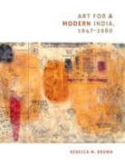 Rebecca Brown, Rebecca M Brown, Rebecca M. Brown - Art for a Modern India, 1947-1980
