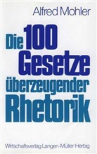 Alfred Mohler, Rudolf Angerer - Die 100 Gesetze überzeugender Rhetorik