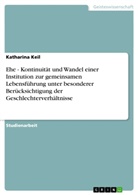 Katharina Keil - Ehe - Kontinuität und Wandel einer Institution zur gemeinsamen Lebensführung unter besonderer Berücksichtigung der Geschlechterverhältnisse