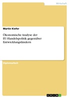 Martin Kiefer - Ökonomische Analyse der EU-Handelspolitik gegenüber Entwicklungsländern