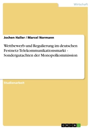 Joche Haller, Jochen Haller, Marce Normann, Marcel Normann - Wettbewerb und Regulierung im deutschen Festnetz-Telekommunikationsmarkt - Sondergutachten der Monopolkommission