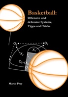 Marco Prey - Basketball: Offensive und defensive Systeme, Tipps und Tricks