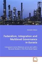Alexander Libman - Federalism, Integration and Multilevel Governance in  Eurasia