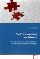 Andreas Fischer - Die Entwurzelung des Wissens