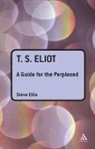 Steve Ellis - T. S. Eliot: A Guide for the Perplexed