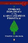 Colin Calloway, Colin G. Calloway, Timothy J. Shannon, Shannon Timothy J. - Iroquois Diplomacy on the Early American Frontier