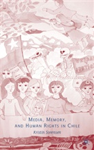 K Sorensen, K. Sorensen, Kristin Sorensen - Media, Memory, and Human Rights in Chile