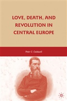 P. Caldwell, Peter C Caldwell, Peter C. Caldwell - Love, Death, and Revolution in Central Europe