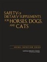 Board On Agriculture And Natural Resourc, Board on Agriculture and Natural Resources, Committee on Examining the Safety of Die, Committee on Examining the Safety of Dietary Suppl, Dogs Committee on Examining the Safety of Dietary Supplements for Horses, Committee on Examining the Safety of Dietary Supplements for Horses Dogs and Cats... - Safety of Dietary Supplements for Horses, Dogs, and Cats
