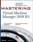 Hector Linares, Michae Michael, Michael Michael, Michael Stewart Michael, Allen Stewart, Allen Linares Stewart - Mastering Virtual Machine Manager 2008 R2