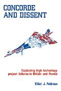 Elliot J. Feldman,  Feldman Elliot J. - Concorde and Dissent - Explaining High Technology Project Failures in Britain and France