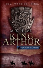 M. K. Hume, M.k. Hume, M K Hume - King Arthur: Dragon's Child (King Arthur Trilogy 1)