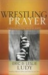 Eric Ludy, Eric/ Ludy Ludy, Leslie Ludy, Steve Miller - Wrestling Prayer