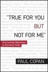 Paul Copan - True for You, But Not for Me