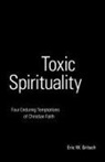 Eric W Gritsch, Eric W. Gritsch - Toxic Spirituality