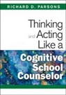 Richard D. Parsons, Richard D. Parsons - Thinking and Acting Like a Cognitive School Counselor