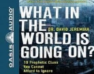 David Jeremiah, Wayne Shepherd - What in the World Is Going On?: 10 Prophetic Clues You Cannot Afford to Ignore (Audio book)