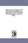 Georg Weber - Outlines of Universal History, from the Creation of the World to the Present Time. Tr. from the German of Dr. George Weber ... by Dr. M. Behr