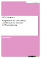 Markus Jungmann - Perspektiven der Entwicklung Ostmitteleuropas nach der EU-Osterweiterung
