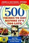 Stern Jane Stern, Stern Michael Stern, Jane Stern, Jane/ Stern Stern, Michael Stern - 500 Things To Eat Before It's Too Late