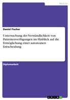 Daniel Fischer - Untersuchung der Verständlichkeit von Patientenverfügungen im Hinblick auf die Ermöglichung einer autonomen Entscheidung