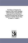 John Stevens Cabot Abbott - The History of Napoleon III, Emperor of the French. Including a Brief Narrative of All the Most Important Events Which Have Occurred in Europe Since t