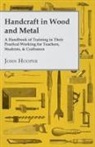 John Hooper - Handcraft in Wood and Metal - A Handbook of Training in Their Practical Working for Teachers, Students, & Craftsmen