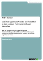 André Mandel - Der Demografische Wandel als Störfaktor in den sozialen Netzwerken älterer Menschen