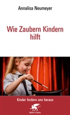 Annalisa Neumeyer - Wie Zaubern Kindern hilft Neu (Kinder fordern uns heraus, Bd.)