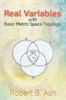Robert B Ash, Robert B. Ash - Real Variables With Basic Metric Space Topology