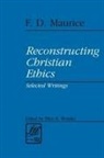 Maurice, F. D. Maurice, Frederick D. Maurice, F. D. Maurice, Ellen K. Wondra - Reconstructing Christian Ethics