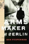 Dan Fesperman - The Arms Maker of Berlin