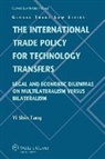 Tang, Yi Shin Tang - The International Trade Policy for Technology Transfers: Legal and Economic Dilemmas on Multilateralism Versus Bilateralism