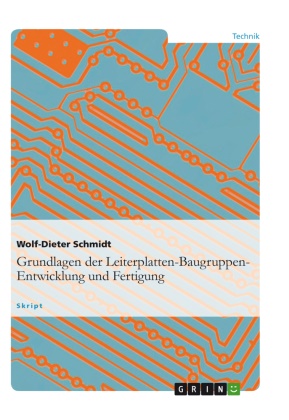 Wolf-Dieter Schmidt - Grundlagen der Leiterplatten-Baugruppen-Entwicklung und Fertigung