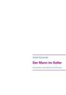 Andre Schneider, André Schneider - Der Mann im Keller