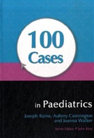 Aubrey Cunnington, Raine, Joseph Raine, Joseph E. Walker Raine, Joanna Walker - 100 Cases in Paediatrics