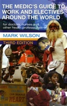 Mark Wilson - Medic''s Guide to Work and Electives Around the World 3e