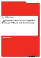 Marcel Verkouter - Opposition und Widerstand in der DDR in den ersten 30 Jahren nach der Gründung