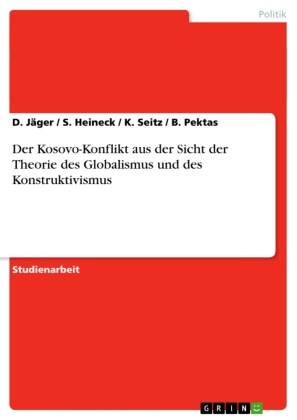 Heineck, S. Heineck, Jäger, D Jäger, D u a Jäger, … - Der Kosovo-Konflikt aus der Sicht der Theorie des Globalismus und des Konstruktivismus