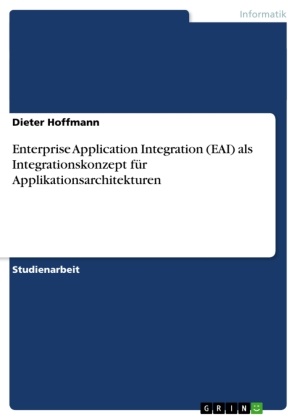 Dieter Hoffmann - Enterprise Application Integration (EAI) als Integrationskonzept für Applikationsarchitekturen