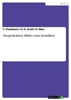 Flachsbart, F Flachsbart, F. Flachsbart, Friedrich Flachsbart, K - Kraft, K -H Kraft... - Streptokokken. Bilder einer Krankheit