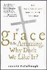 Mccullough, Donald Mccullough, Donald (Escondido Mccullough, Donald W. Mccullough, McCullough Donald - If Grace Is So Amazing, Why Don''t We Like It?