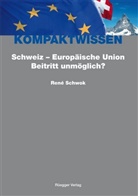 René Schwok, Alain Schönenberger - Kompaktwissen - Bd. 8: Schweiz - Europäische Union: Beitritt unmöglich?