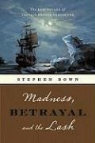 Stephen R. Bown - Madness, Betrayal and the Lash