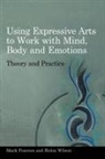 Mark Pearson, Mark Wilson Pearson, Helen Wilson - Using Expressive Arts to Work with Mind, Body and Emotions