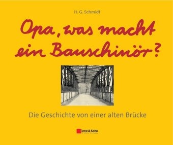 Heinz Günter Schmidt, Heinz-G Schmidt, Heinz-Günter Schmidt - Opa, was macht ein Bauschinör? - Die Geschichte von einer alten Brücke