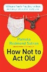 Pamela Redmond Satran - How Not to Act Old
