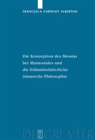 Francesca Yardenit Albertini - Die Konzeption des Messias bei Maimonides und die frühmittelalterliche islamische Philosophie