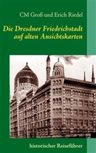 Gros, C. M. Gro&szlig;, CM Gross, Riedel, Erich Riedel - Die Dresdner Friedrichstadt auf alten Ansichtskarten